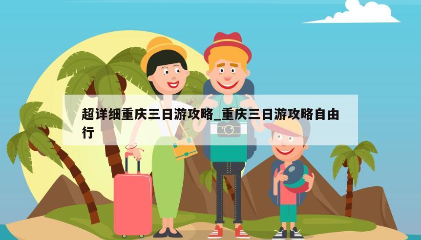 超詳細重慶三日游攻略_重慶三日游攻略自由行